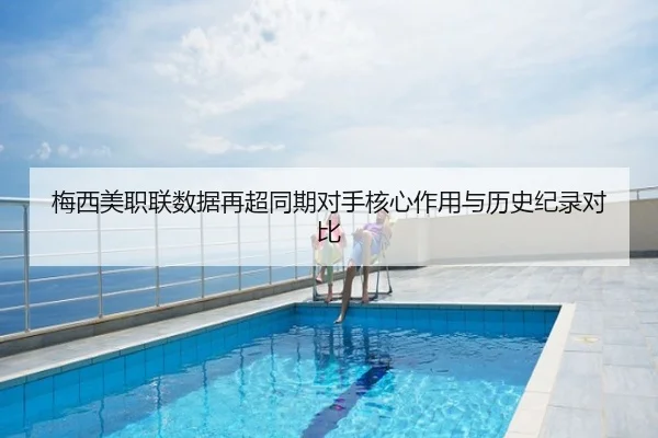 梅西美职联数据再超同期对手核心作用与历史纪录对比